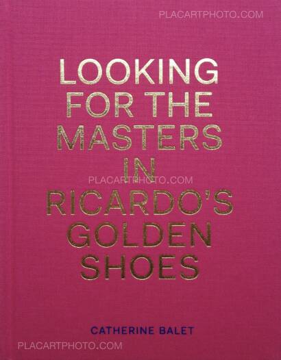 Catherine Balet & Ricardo Martinez Paz,Looking for the Masters in Ricardo’s Golden Shoes (SPECIAL EDITION WITH PRINT) Catherine Balet & Ricardo Martinez Paz,Looking for the Masters in Ricardo’s Golden Shoes (SPECIAL EDITION WITH PRINT)