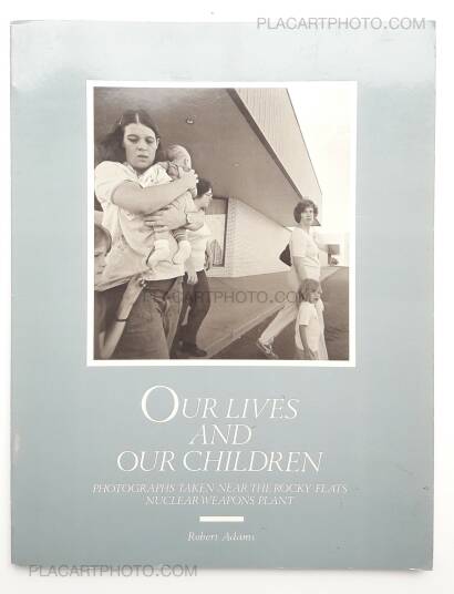 Robert Adams,Our Lives and Our Children : Photographs Taken Near the Rocky Flats Nuclear Weapons Plant Robert Adams,Our Lives and Our Children : Photographs Taken Near the Rocky Flats Nuclear Weapons Plant