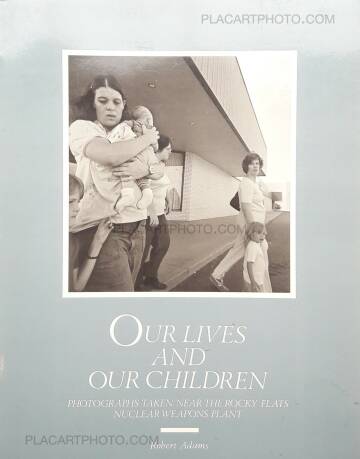 Robert Adams,Our Lives and Our Children : Photographs Taken Near the Rocky Flats Nuclear Weapons Plant Robert Adams,Our Lives and Our Children : Photographs Taken Near the Rocky Flats Nuclear Weapons Plant