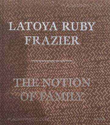 LaToya Ruby Frazier,THE NOTION OF FAMILY (First edition) LaToya Ruby Frazier,THE NOTION OF FAMILY (First edition)