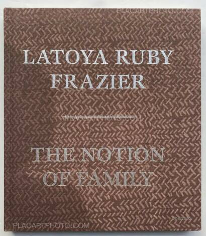 LaToya Ruby Frazier,THE NOTION OF FAMILY (First edition) LaToya Ruby Frazier,THE NOTION OF FAMILY (First edition)