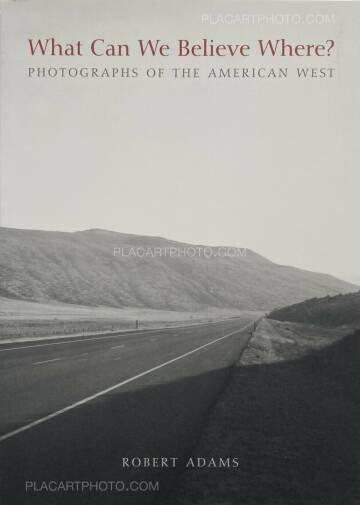 Robert Adams,What Can We Believe Where? Photographs of the American West Robert Adams,What Can We Believe Where? Photographs of the American West